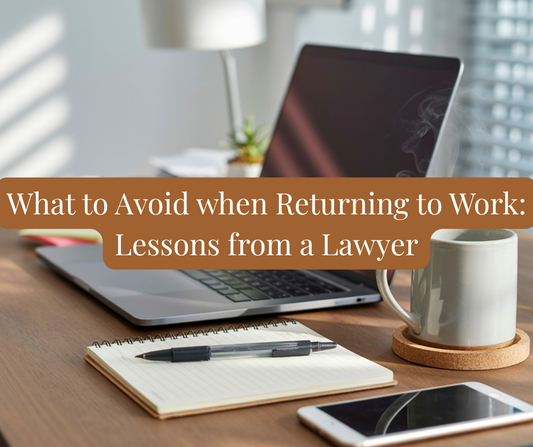 What to Avoid when Returning to Work: Lessons from a Lawyer