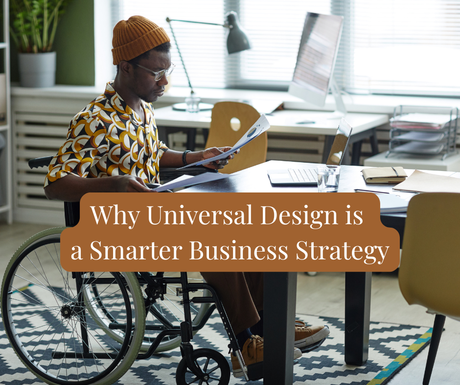 Beyond Accommodation: Why Universal Design Is a Smarter Business Strategy
