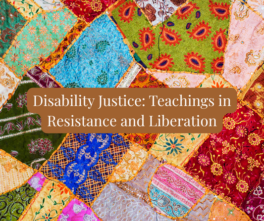 Disability Justice: Teachings in Resistance and Liberation