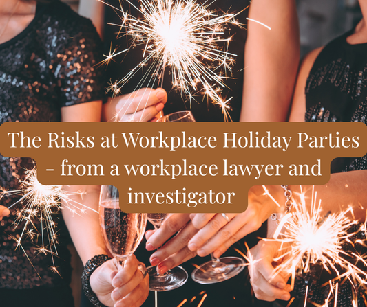 The Risks at Workplace Holiday Parties - from a workplace lawyer and investigator